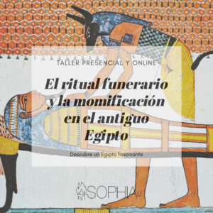 Taller "El ritual funerario y la momificación en el antiguo Egipto (presencial y/o online) @ Fundación Sophia y a través de ZOOM